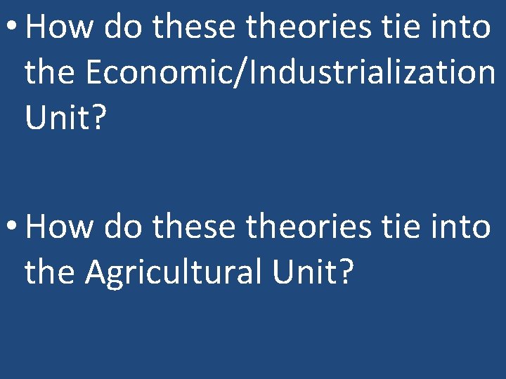  • How do these theories tie into the Economic/Industrialization Unit? • How do