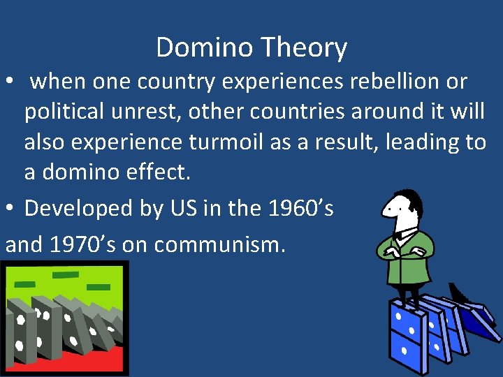 Domino Theory • when one country experiences rebellion or political unrest, other countries around