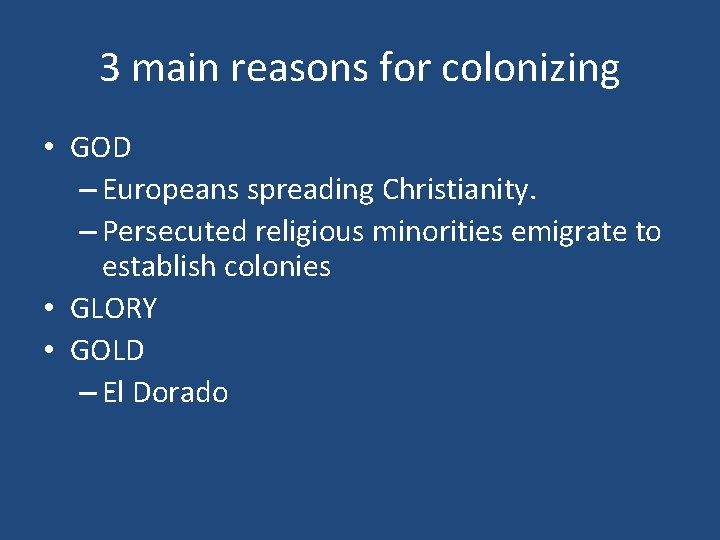 3 main reasons for colonizing • GOD – Europeans spreading Christianity. – Persecuted religious