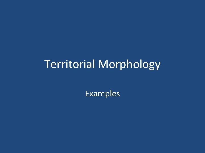 Territorial Morphology Examples 