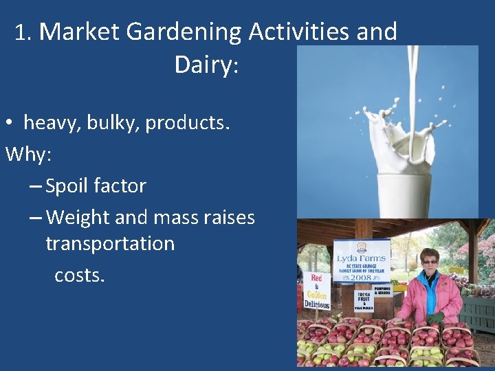 1. Market Gardening Activities and Dairy: • heavy, bulky, products. Why: – Spoil factor