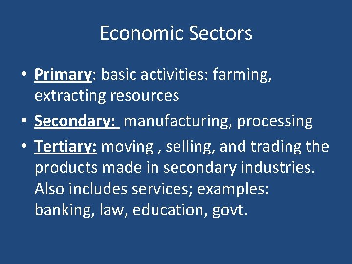 Economic Sectors • Primary: basic activities: farming, extracting resources • Secondary: manufacturing, processing •
