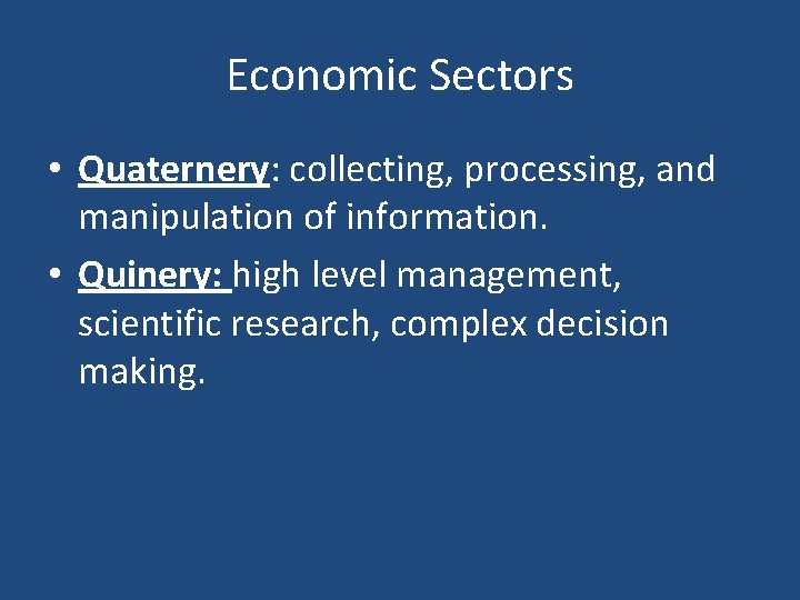 Economic Sectors • Quaternery: collecting, processing, and manipulation of information. • Quinery: high level