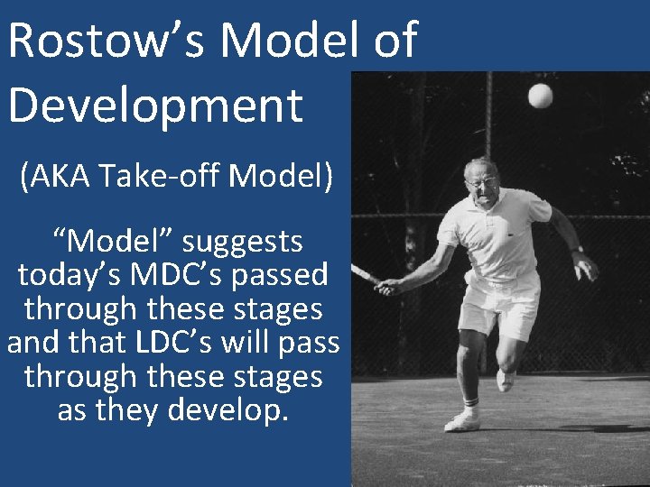 Rostow’s Model of Development (AKA Take-off Model) “Model” suggests today’s MDC’s passed through these