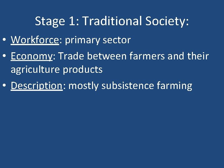Stage 1: Traditional Society: • Workforce: primary sector • Economy: Trade between farmers and