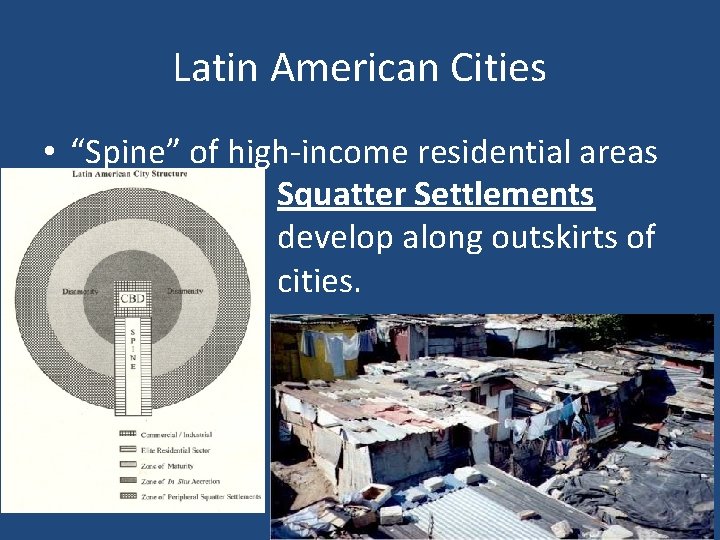 Latin American Cities • “Spine” of high-income residential areas Squatter Settlements develop along outskirts