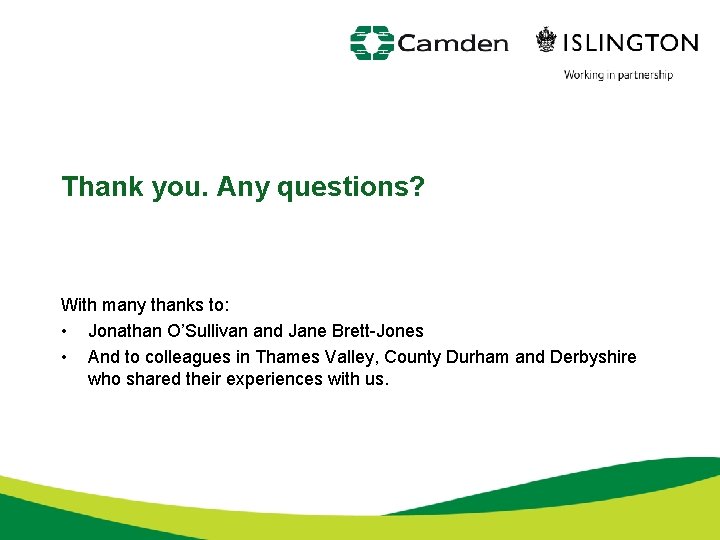 Thank you. Any questions? With many thanks to: • Jonathan O’Sullivan and Jane Brett-Jones