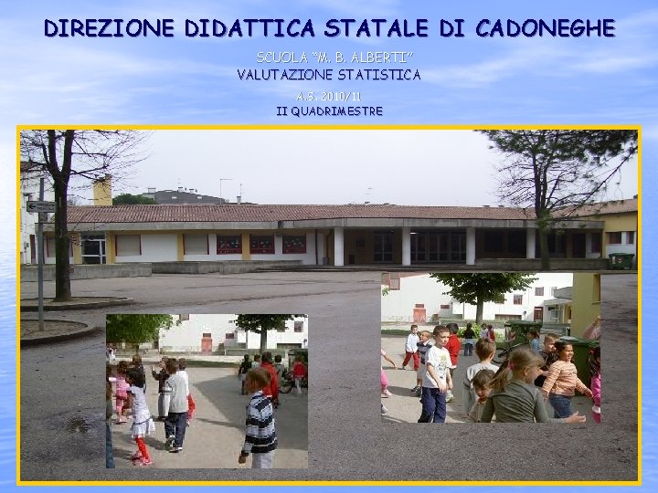 DIREZIONE DIDATTICA STATALE DI CADONEGHE SCUOLA “M. B. ALBERTI” VALUTAZIONE STATISTICA A. S. 2010/11