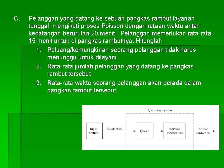 C. Pelanggan yang datang ke sebuah pangkas rambut layanan tunggal, mengikuti proses Poisson dengan