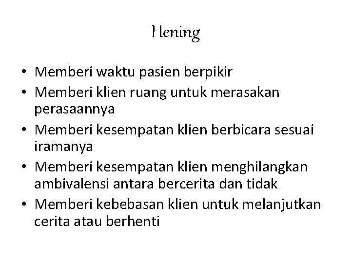 Hening • Memberi waktu pasien berpikir • Memberi klien ruang untuk merasakan perasaannya •