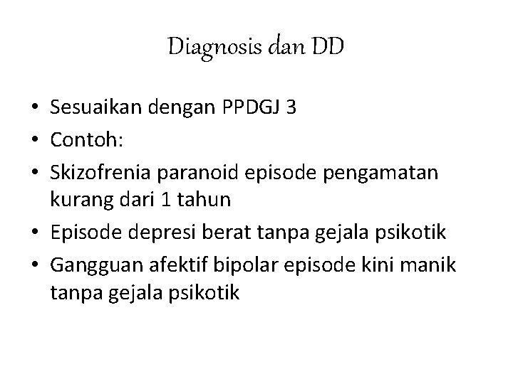 Diagnosis dan DD • Sesuaikan dengan PPDGJ 3 • Contoh: • Skizofrenia paranoid episode