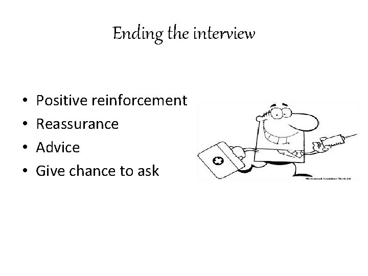 Ending the interview • • Positive reinforcement Reassurance Advice Give chance to ask 