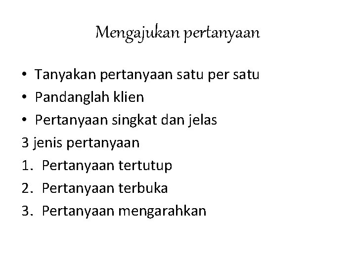 Mengajukan pertanyaan • Tanyakan pertanyaan satu per satu • Pandanglah klien • Pertanyaan singkat