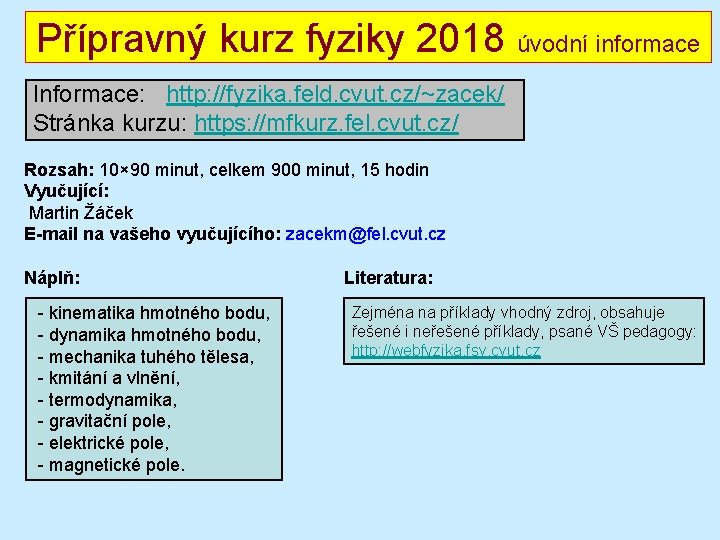 Přípravný kurz fyziky 2018 úvodní informace Informace: http: //fyzika. feld. cvut. cz/~zacek/ Stránka kurzu: