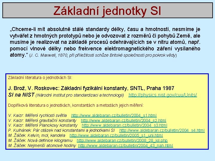 Základní jednotky SI „Chceme-li mít absolutně stálé standardy délky, času a hmotnosti, nesmíme je
