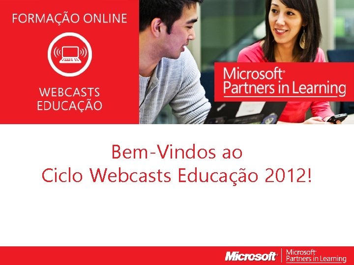 WEBCASTS EDUCAÇÃO 2012 Bem-Vindos ao Ciclo Webcasts Educação 2012! 