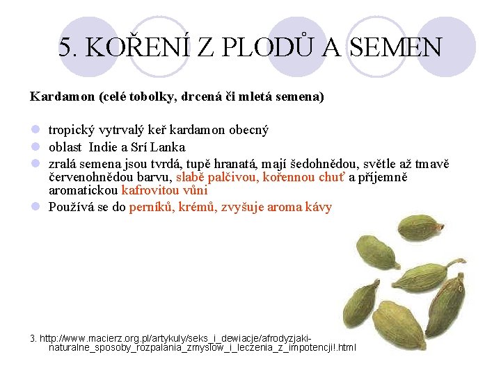 5. KOŘENÍ Z PLODŮ A SEMEN Kardamon (celé tobolky, drcená či mletá semena) tropický