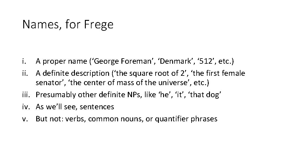 Names, for Frege i. A proper name (‘George Foreman’, ‘Denmark’, ‘ 512’, etc. )