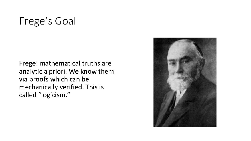 Frege’s Goal Frege: mathematical truths are analytic a priori. We know them via proofs