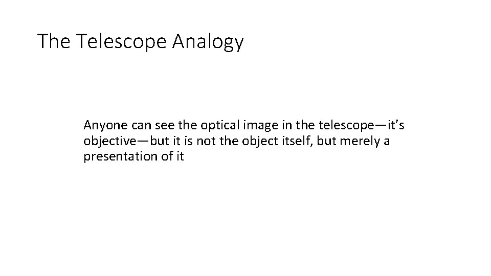 The Telescope Analogy Anyone can see the optical image in the telescope—it’s objective—but it