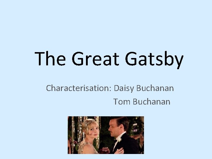 The Great Gatsby Characterisation: Daisy Buchanan Tom Buchanan 