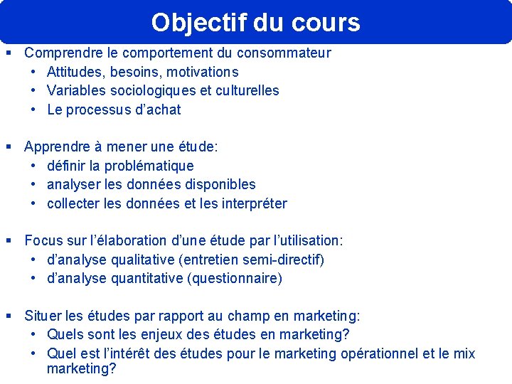 Objectif du cours § Comprendre le comportement du consommateur • Attitudes, besoins, motivations •