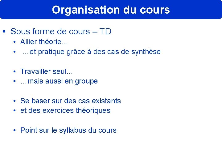 Organisation du cours § Sous forme de cours – TD • Allier théorie… •