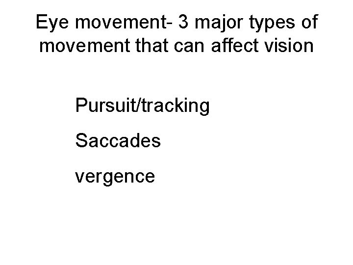 Eye movement- 3 major types of movement that can affect vision Pursuit/tracking Saccades vergence