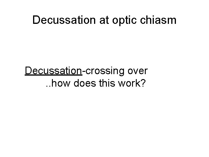 Decussation at optic chiasm Decussation-crossing over. . how does this work? 