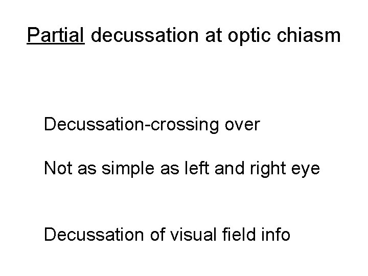 Partial decussation at optic chiasm Decussation-crossing over Not as simple as left and right