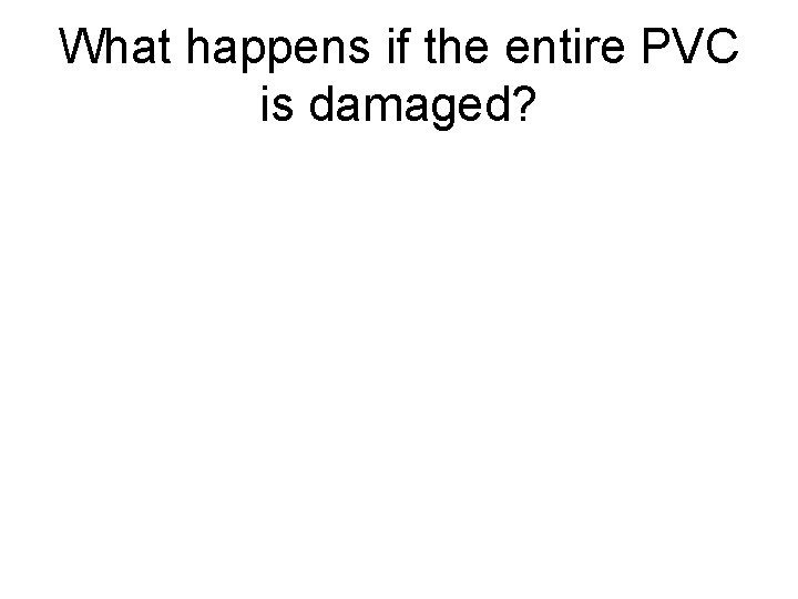 What happens if the entire PVC is damaged? 