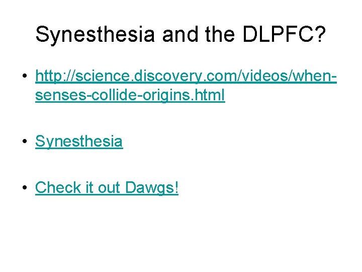Synesthesia and the DLPFC? • http: //science. discovery. com/videos/whensenses-collide-origins. html • Synesthesia • Check