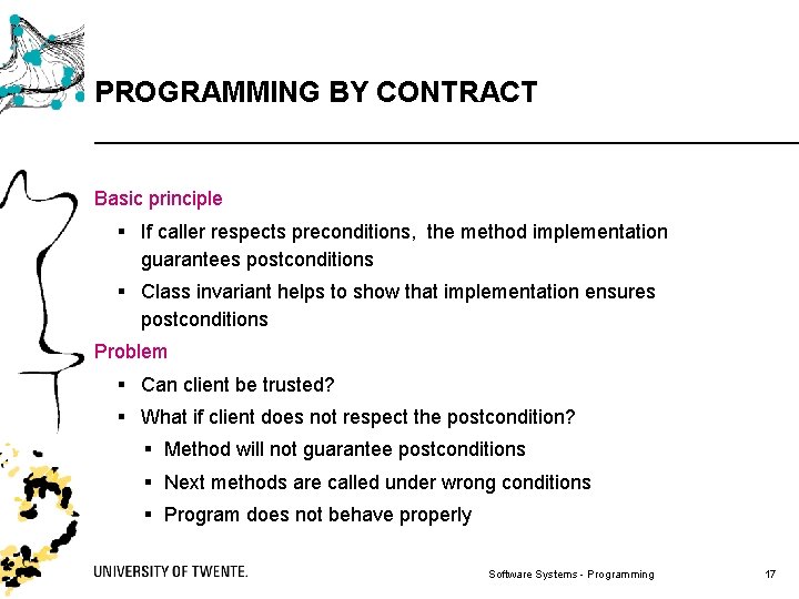 PROGRAMMING BY CONTRACT Basic principle § If caller respects preconditions, the method implementation guarantees