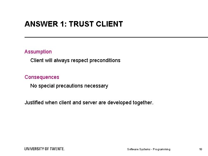 ANSWER 1: TRUST CLIENT Assumption Client will always respect preconditions Consequences No special precautions