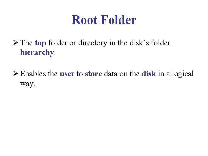 Root Folder Ø The top folder or directory in the disk’s folder hierarchy. Ø Root Folder Ø The top folder or directory in the disk’s folder hierarchy. Ø