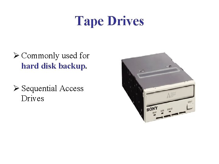 Tape Drives Ø Commonly used for hard disk backup. Ø Sequential Access Drives Tape Drives Ø Commonly used for hard disk backup. Ø Sequential Access Drives