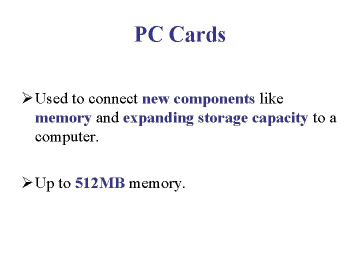 PC Cards Ø Used to connect new components like memory and expanding storage capacity PC Cards Ø Used to connect new components like memory and expanding storage capacity