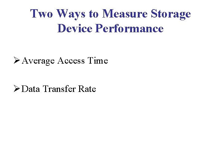 Two Ways to Measure Storage Device Performance Ø Average Access Time Ø Data Transfer Two Ways to Measure Storage Device Performance Ø Average Access Time Ø Data Transfer