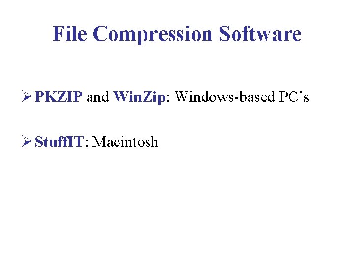 File Compression Software Ø PKZIP and Win. Zip: Windows-based PC’s Ø Stuff. IT: Macintosh File Compression Software Ø PKZIP and Win. Zip: Windows-based PC’s Ø Stuff. IT: Macintosh