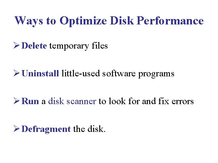 Ways to Optimize Disk Performance Ø Delete temporary files Ø Uninstall little-used software programs Ways to Optimize Disk Performance Ø Delete temporary files Ø Uninstall little-used software programs