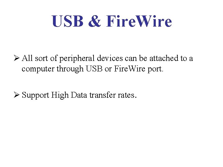 USB & Fire. Wire Ø All sort of peripheral devices can be attached to USB & Fire. Wire Ø All sort of peripheral devices can be attached to