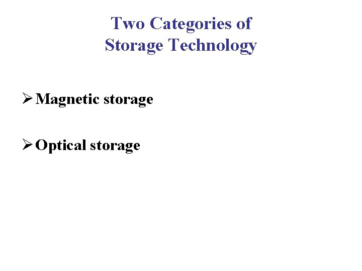 Two Categories of Storage Technology Ø Magnetic storage Ø Optical storage Two Categories of Storage Technology Ø Magnetic storage Ø Optical storage