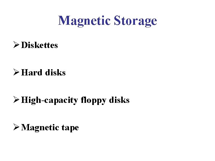 Magnetic Storage Ø Diskettes Ø Hard disks Ø High-capacity floppy disks Ø Magnetic tape Magnetic Storage Ø Diskettes Ø Hard disks Ø High-capacity floppy disks Ø Magnetic tape