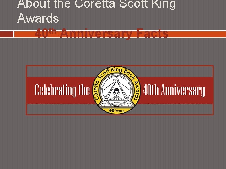 About the Coretta Scott King Awards 40 th Anniversary Facts 