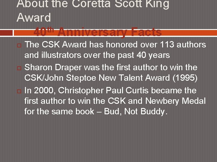 About the Coretta Scott King Award 40 th Anniversary Facts The CSK Award has