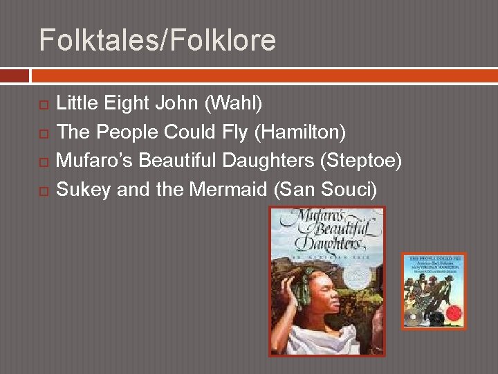Folktales/Folklore Little Eight John (Wahl) The People Could Fly (Hamilton) Mufaro’s Beautiful Daughters (Steptoe)