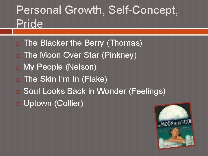 Personal Growth, Self-Concept, Pride The Blacker the Berry (Thomas) The Moon Over Star (Pinkney)