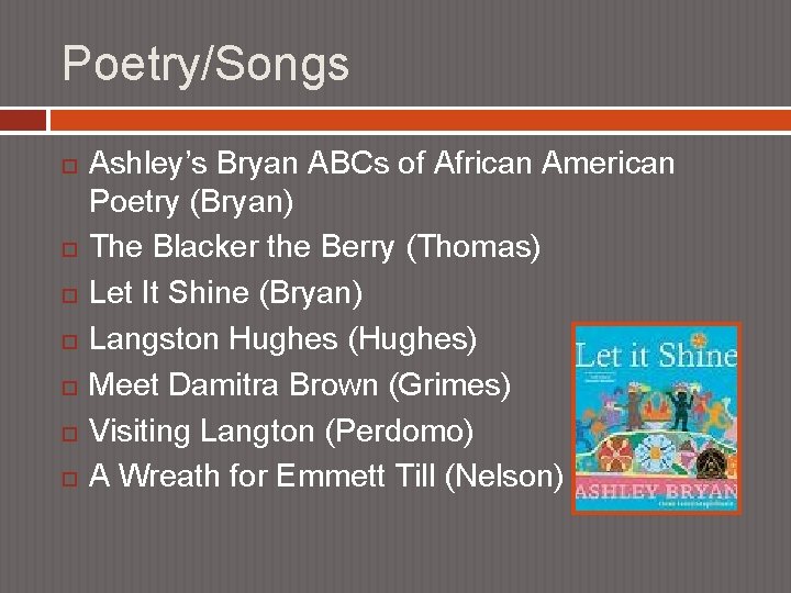 Poetry/Songs Ashley’s Bryan ABCs of African American Poetry (Bryan) The Blacker the Berry (Thomas)