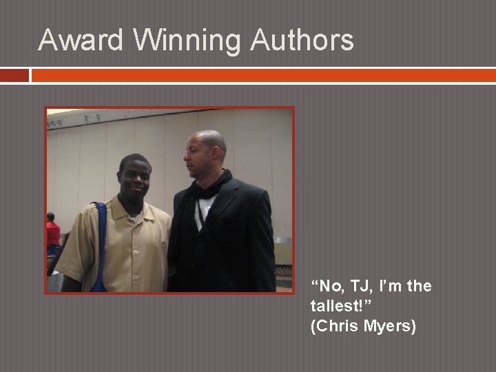 Award Winning Authors “No, TJ, I’m the tallest!” (Chris Myers) 