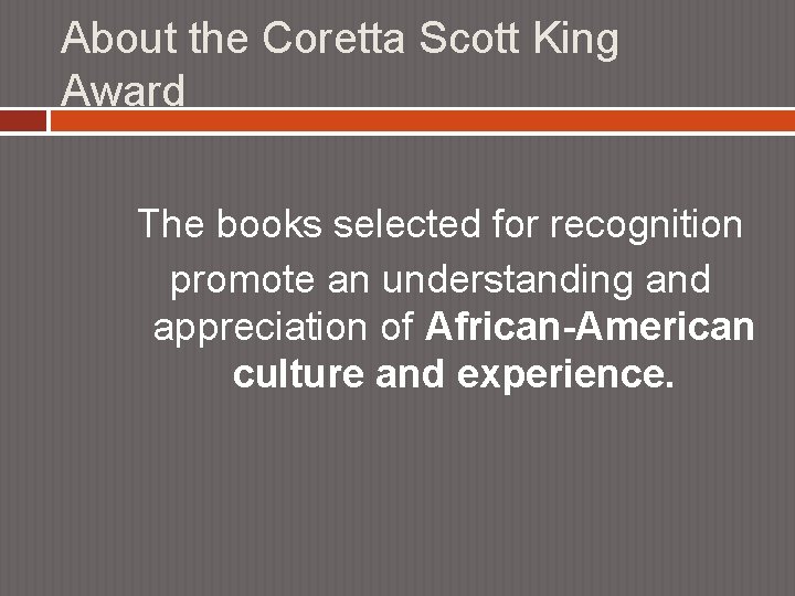 About the Coretta Scott King Award The books selected for recognition promote an understanding